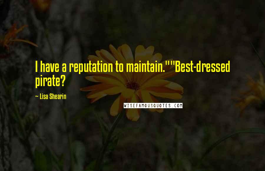 Lisa Shearin quotes: I have a reputation to maintain.""Best-dressed pirate?