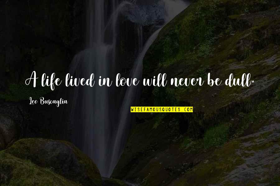 Lisa Swerling Quotes By Leo Buscaglia: A life lived in love will never be