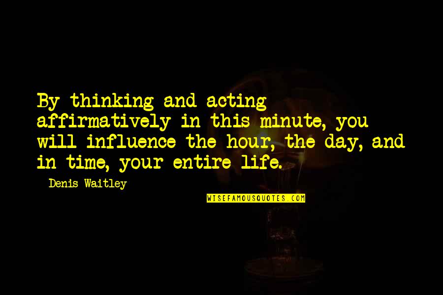 Lisa Tamati Quotes By Denis Waitley: By thinking and acting affirmatively in this minute, Lisa Tamati Quotes By Denis Waitley: By thinking and acting affirmatively in this minute,