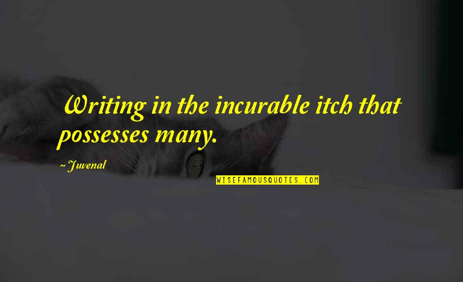 Lisa Tamati Quotes By Juvenal: Writing in the incurable itch that possesses many.