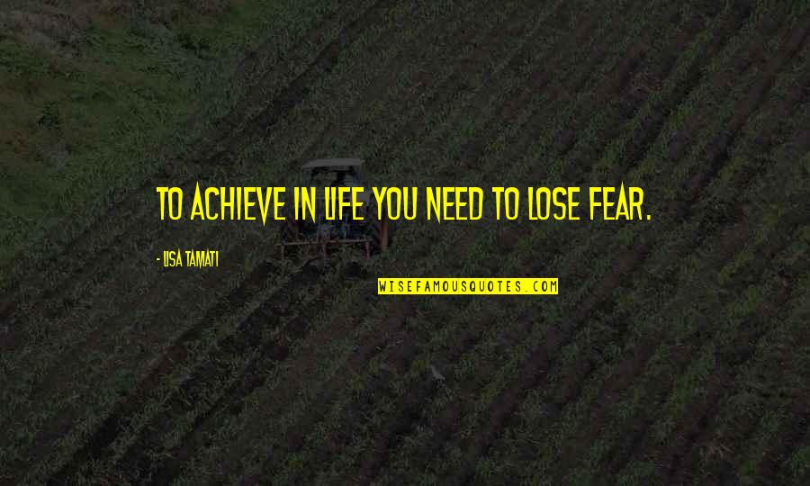 Lisa Tamati Quotes By Lisa Tamati: To achieve in life you need to lose Lisa Tamati Quotes By Lisa Tamati: To achieve in life you need to lose