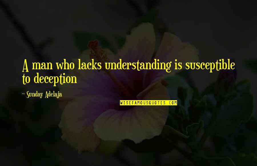 Lisa Tamati Quotes By Sunday Adelaja: A man who lacks understanding is susceptible to Lisa Tamati Quotes By Sunday Adelaja: A man who lacks understanding is susceptible to