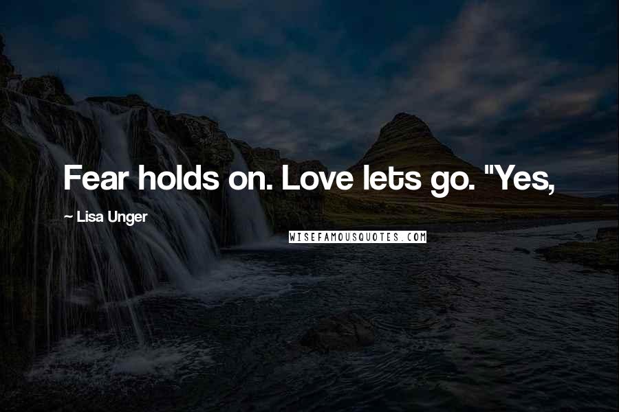 Lisa Unger quotes: Fear holds on. Love lets go. "Yes,