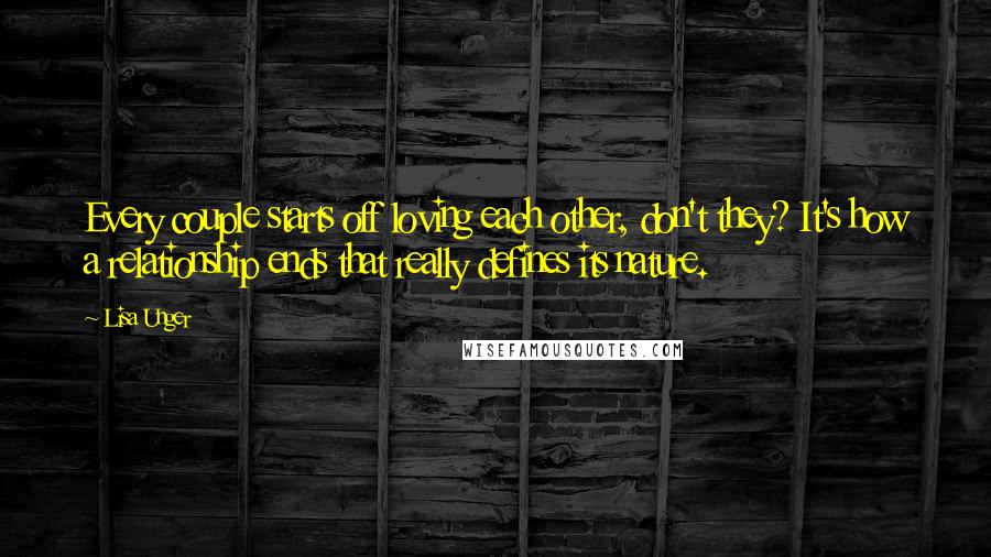 Lisa Unger quotes: Every couple starts off loving each other, don't they? It's how a relationship ends that really defines its nature.