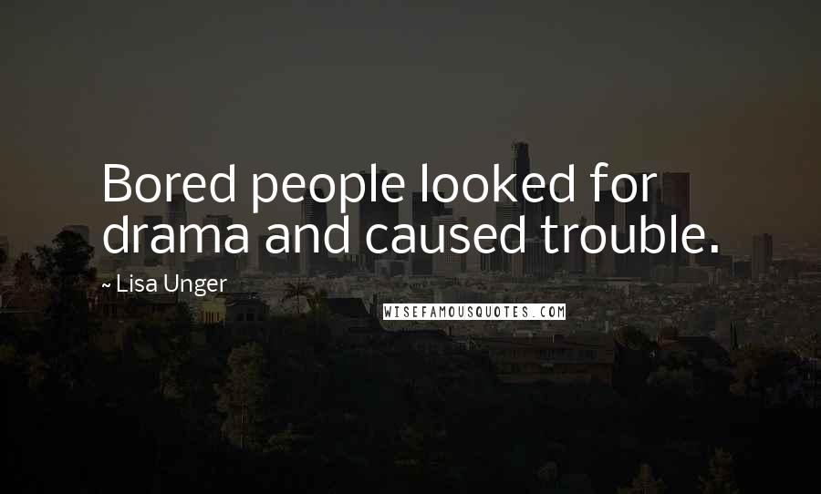 Lisa Unger quotes: Bored people looked for drama and caused trouble.