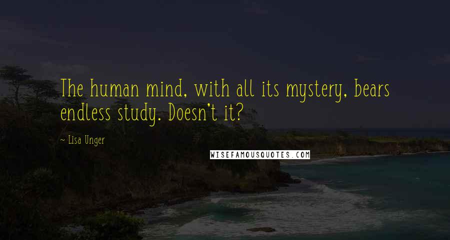 Lisa Unger quotes: The human mind, with all its mystery, bears endless study. Doesn't it?