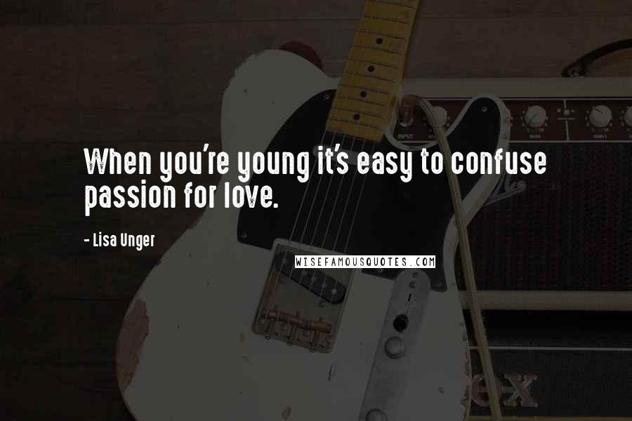 Lisa Unger quotes: When you're young it's easy to confuse passion for love.