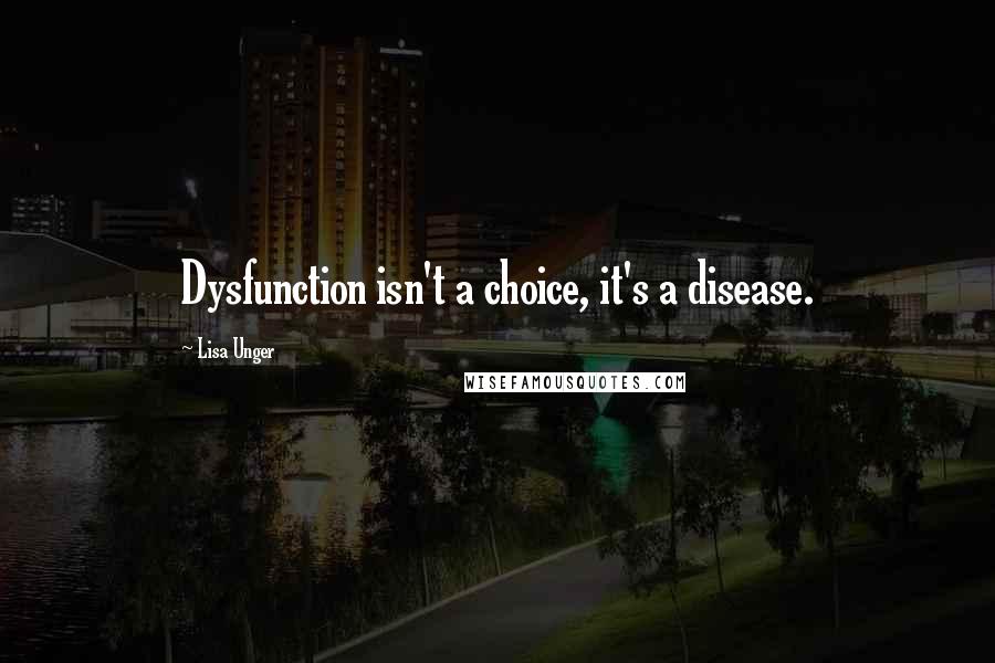 Lisa Unger quotes: Dysfunction isn't a choice, it's a disease.