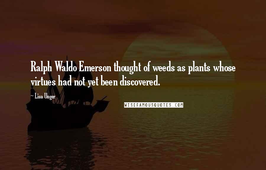 Lisa Unger quotes: Ralph Waldo Emerson thought of weeds as plants whose virtues had not yet been discovered.