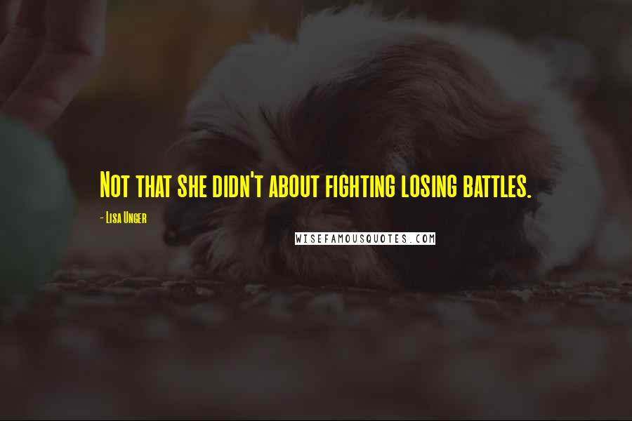 Lisa Unger quotes: Not that she didn't about fighting losing battles.