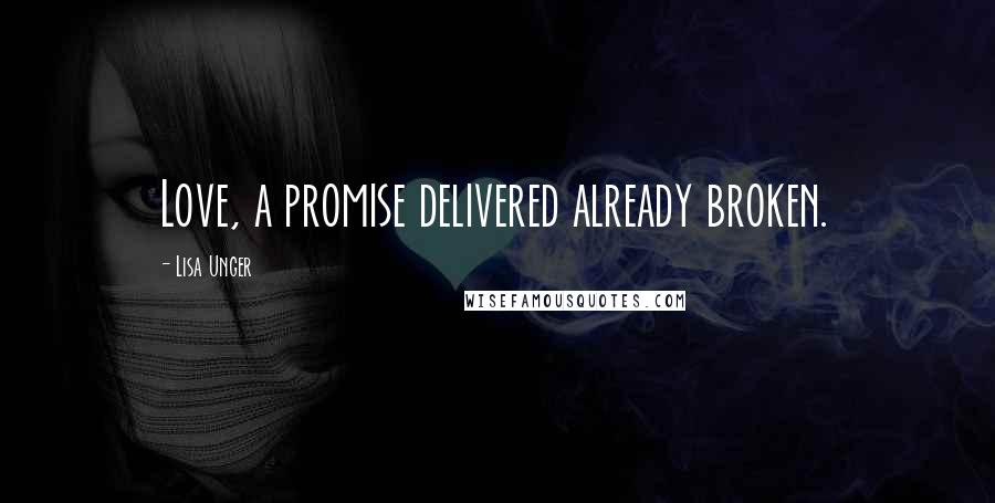 Lisa Unger quotes: Love, a promise delivered already broken.