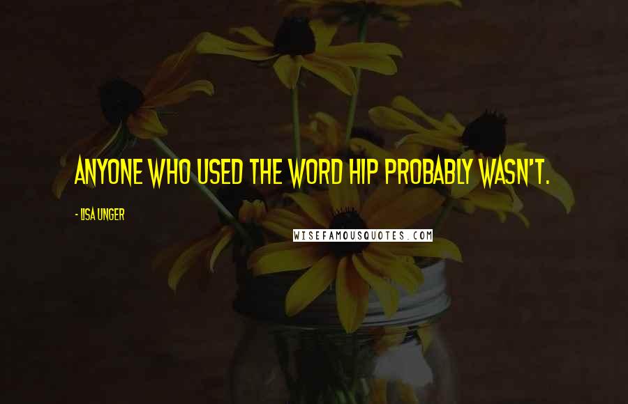 Lisa Unger quotes: Anyone who used the word hip probably wasn't.