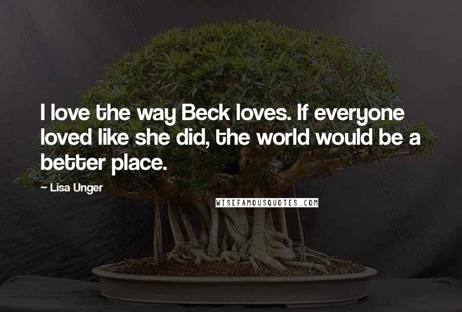 Lisa Unger quotes: I love the way Beck loves. If everyone loved like she did, the world would be a better place.