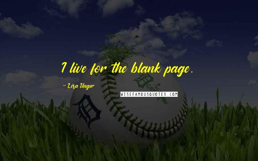 Lisa Unger quotes: I live for the blank page.