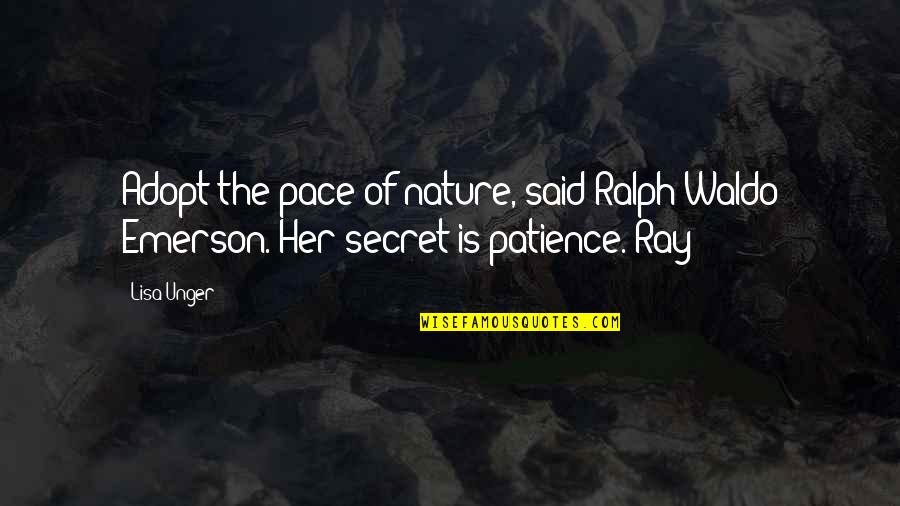Lisa Unger Quotes By Lisa Unger: Adopt the pace of nature, said Ralph Waldo