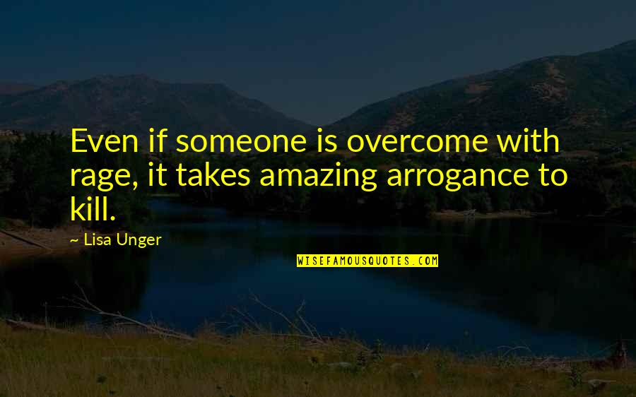 Lisa Unger Quotes By Lisa Unger: Even if someone is overcome with rage, it