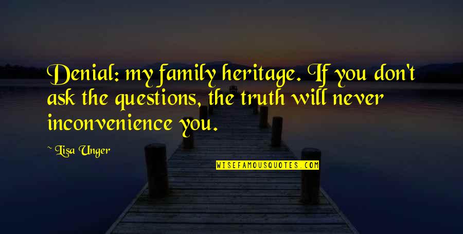 Lisa Unger Quotes By Lisa Unger: Denial: my family heritage. If you don't ask Lisa Unger Quotes By Lisa Unger: Denial: my family heritage. If you don't ask