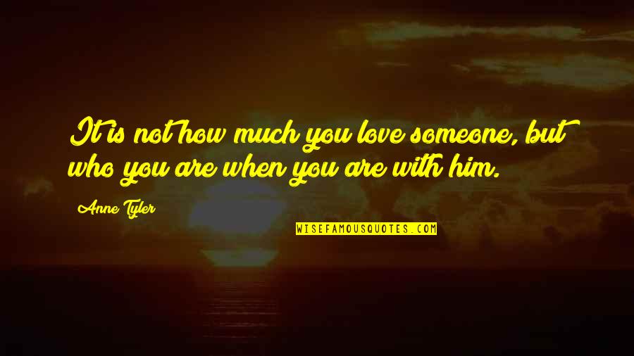 Lisa Valdez Quotes By Anne Tyler: It is not how much you love someone,