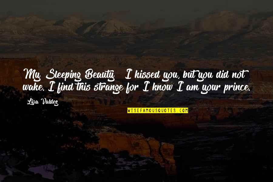 Lisa Valdez Quotes By Lisa Valdez: My Sleeping Beauty ~ I kissed you, but Lisa Valdez Quotes By Lisa Valdez: My Sleeping Beauty ~ I kissed you, but