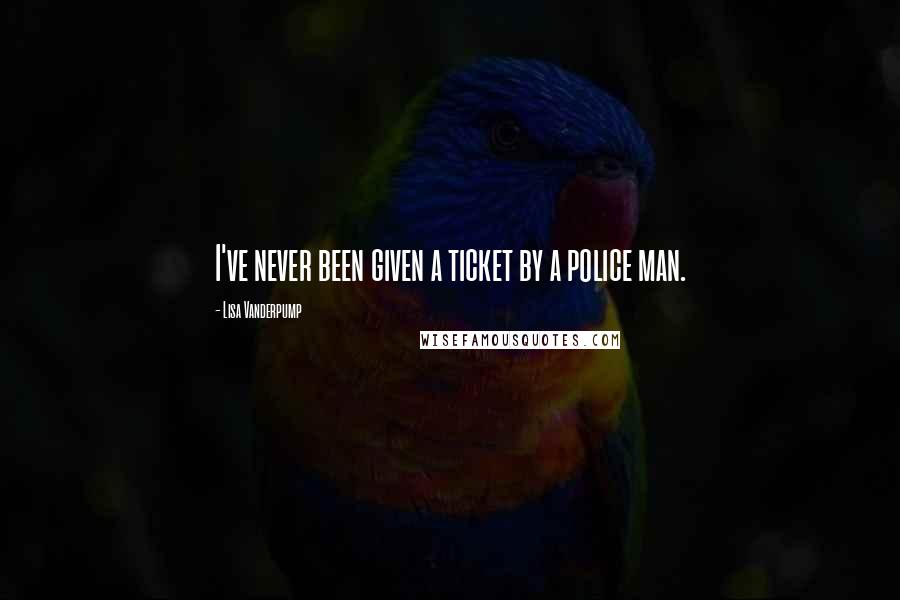 Lisa Vanderpump quotes: I've never been given a ticket by a police man.