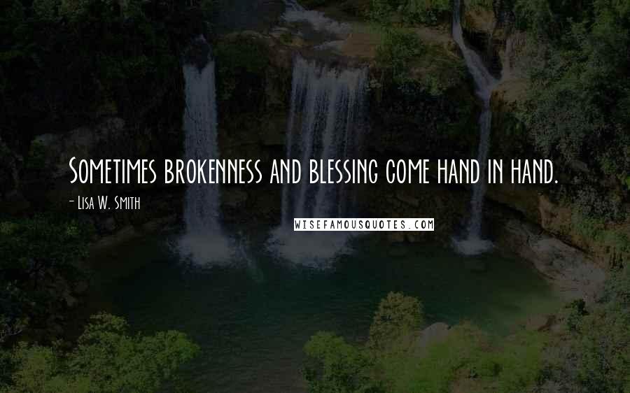 Lisa W. Smith quotes: Sometimes brokenness and blessing come hand in hand.