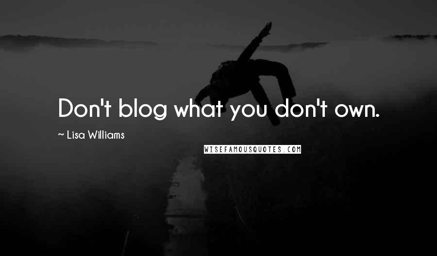 Lisa Williams quotes: Don't blog what you don't own.
