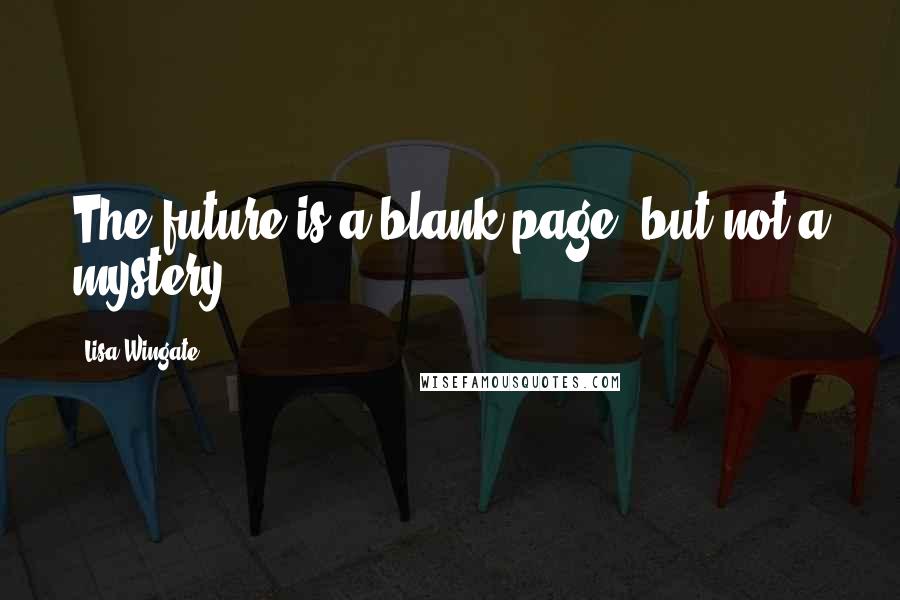 Lisa Wingate quotes: The future is a blank page, but not a mystery.