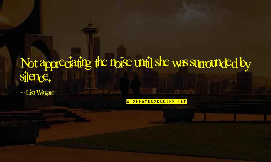 Lisa Wingate Quotes By Lisa Wingate: Not appreciating the noise until she was surrounded