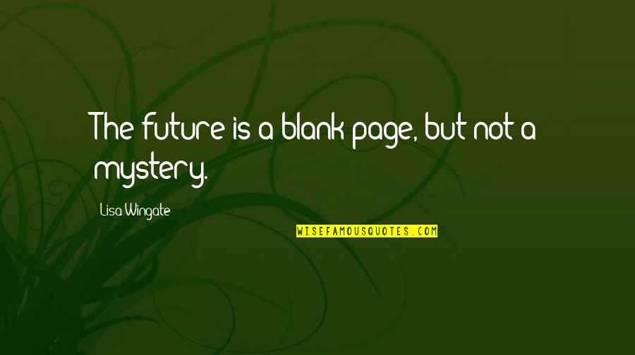 Lisa Wingate Quotes By Lisa Wingate: The future is a blank page, but not Lisa Wingate Quotes By Lisa Wingate: The future is a blank page, but not