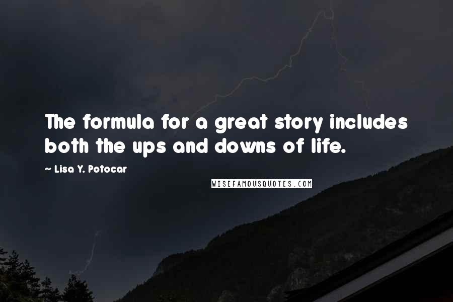 Lisa Y. Potocar quotes: The formula for a great story includes both the ups and downs of life.