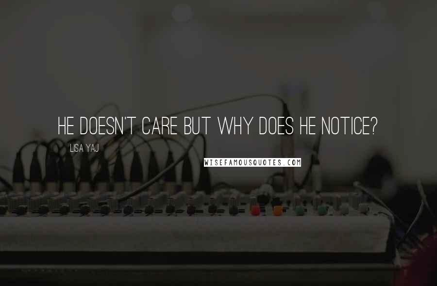 Lisa Yaj quotes: He doesn't care but why does he notice?