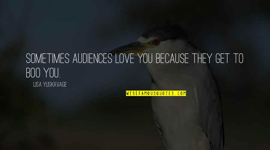 Lisa Yuskavage Quotes By Lisa Yuskavage: Sometimes audiences love you because they get to