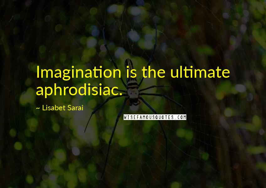 Lisabet Sarai quotes: Imagination is the ultimate aphrodisiac.