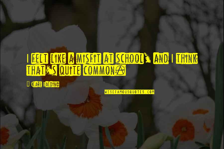 Lisabeth Fryer Quotes By Clare Balding: I felt like a misfit at school, and Lisabeth Fryer Quotes By Clare Balding: I felt like a misfit at school, and