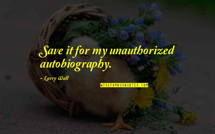 Lisabeth Shatner Quotes By Larry Wall: Save it for my unauthorized autobiography. Lisabeth Shatner Quotes By Larry Wall: Save it for my unauthorized autobiography.