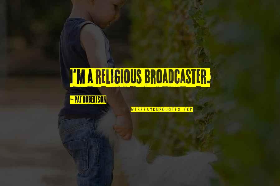 Lisacim Quotes By Pat Robertson: I'm a religious broadcaster.