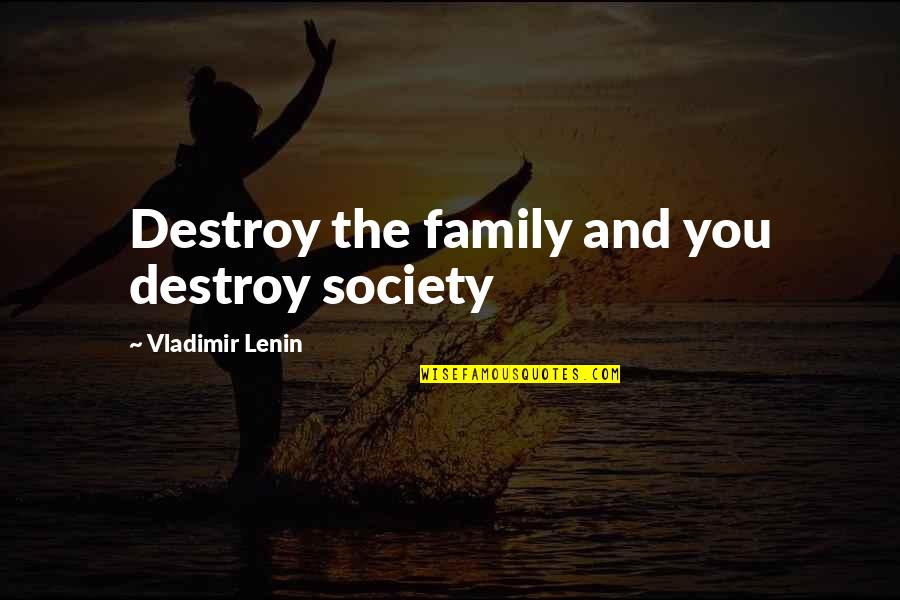 Lisadell Quotes By Vladimir Lenin: Destroy the family and you destroy society