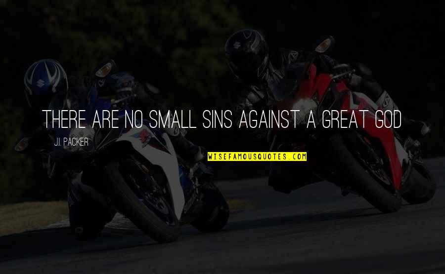 Lisagaye Quotes By J.I. Packer: There are no small sins against a great Lisagaye Quotes By J.I. Packer: There are no small sins against a great