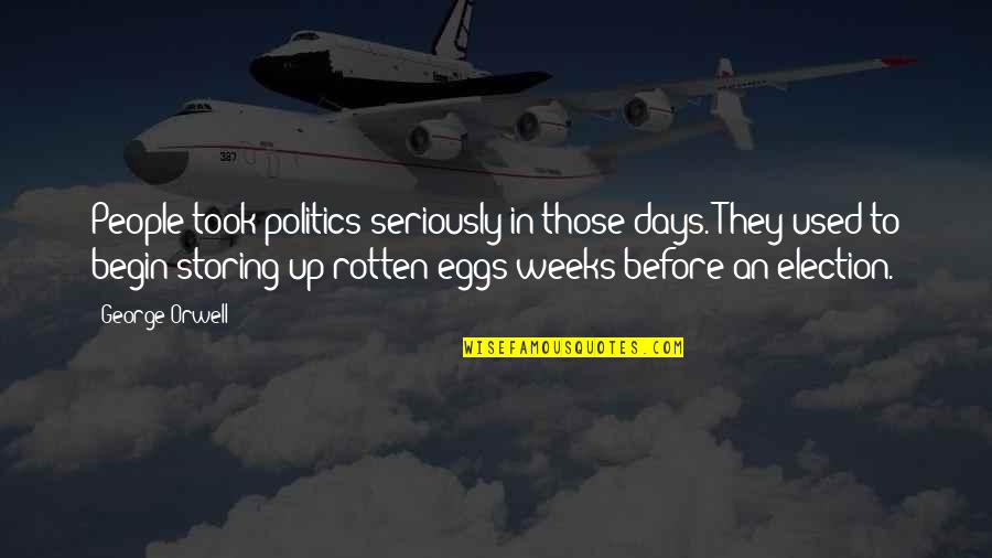 Lisais Bellows Quotes By George Orwell: People took politics seriously in those days. They Lisais Bellows Quotes By George Orwell: People took politics seriously in those days. They