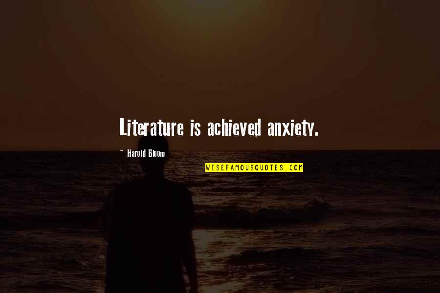 Lisaks Portland Quotes By Harold Bloom: Literature is achieved anxiety.