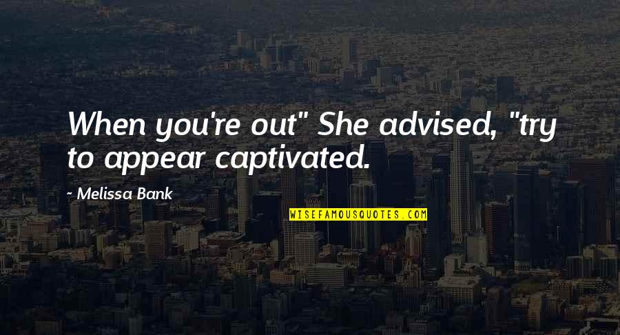 Lisaks Quotes By Melissa Bank: When you're out" She advised, "try to appear Lisaks Quotes By Melissa Bank: When you're out" She advised, "try to appear