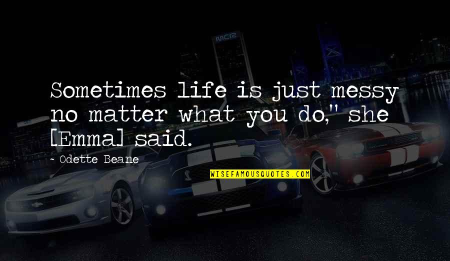 Lisakstokes Quotes By Odette Beane: Sometimes life is just messy no matter what