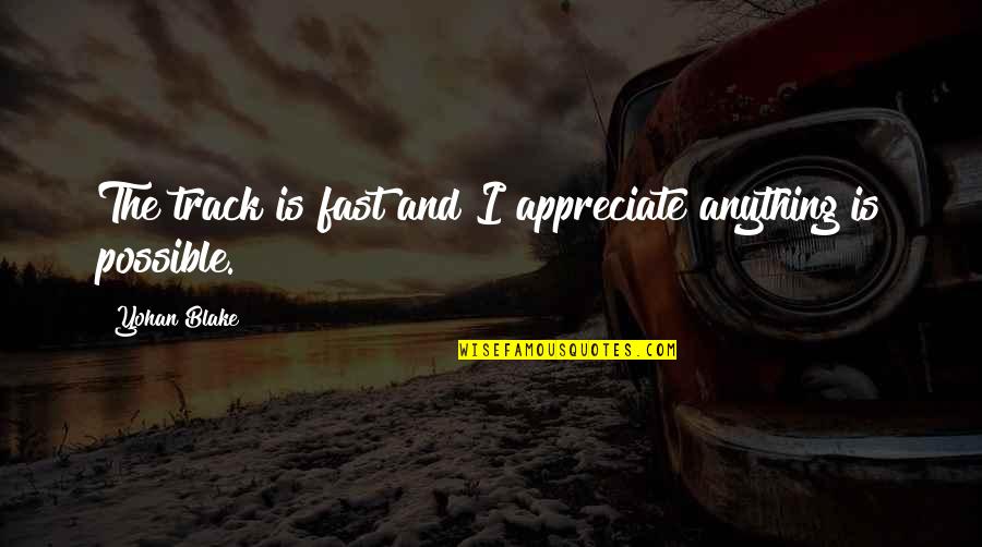 Lisakstokes Quotes By Yohan Blake: The track is fast and I appreciate anything Lisakstokes Quotes By Yohan Blake: The track is fast and I appreciate anything