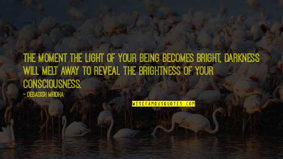 Lisanby Museum Quotes By Debasish Mridha: The moment the light of your being becomes