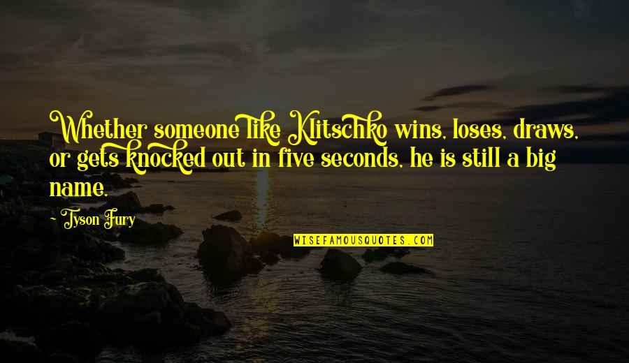 Lisanby Nih Quotes By Tyson Fury: Whether someone like Klitschko wins, loses, draws, or