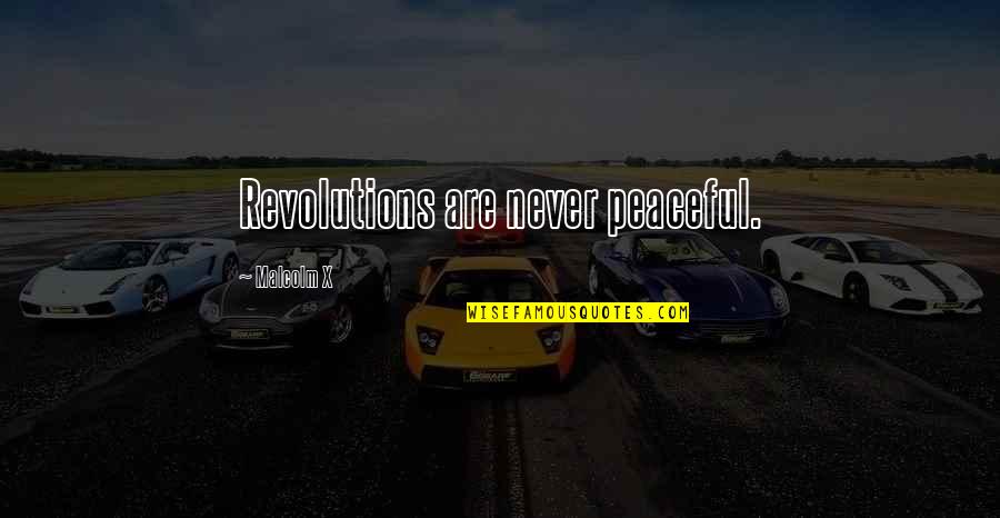 Lisann Valentin Quotes By Malcolm X: Revolutions are never peaceful. Lisann Valentin Quotes By Malcolm X: Revolutions are never peaceful.