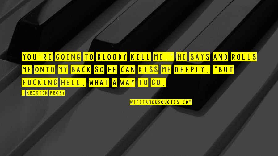 Lisans Ne Quotes By Kristen Proby: You're going to bloody kill me," he says Lisans Ne Quotes By Kristen Proby: You're going to bloody kill me," he says