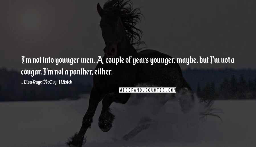 LisaRaye McCoy-Misick quotes: I'm not into younger men. A couple of years younger, maybe, but I'm not a cougar. I'm not a panther, either.