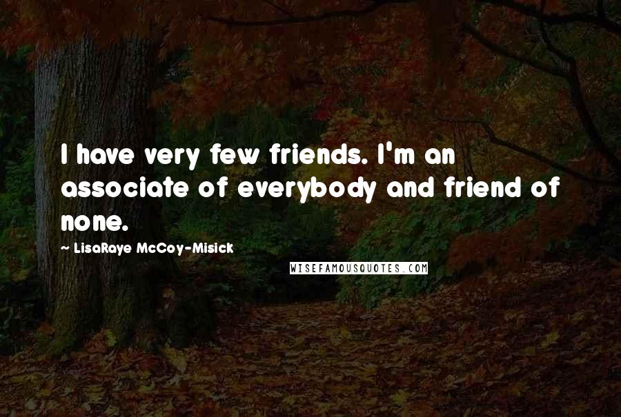 LisaRaye McCoy-Misick quotes: I have very few friends. I'm an associate of everybody and friend of none.
