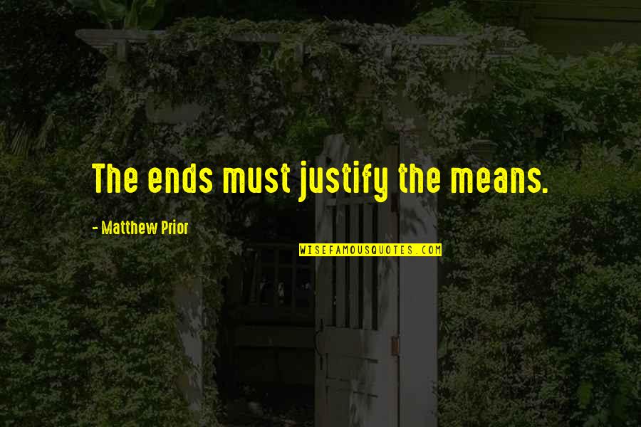 Lisbeth Wulff Quotes By Matthew Prior: The ends must justify the means. Lisbeth Wulff Quotes By Matthew Prior: The ends must justify the means.